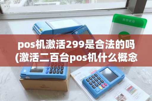 pos机激活299是合法的吗(激活二百台pos机什么概念)
