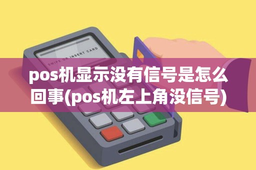 pos机显示没有信号是怎么回事(pos机左上角没信号)