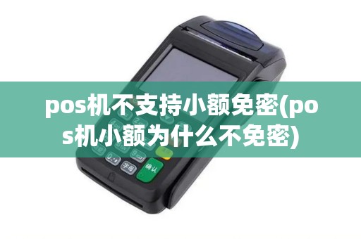 pos机不支持小额免密(pos机小额为什么不免密)