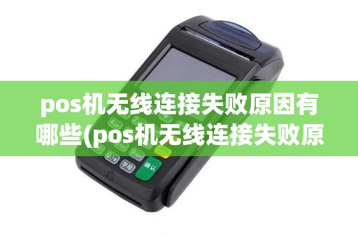 pos机无线连接失败原因有哪些(pos机无线连接失败原因)