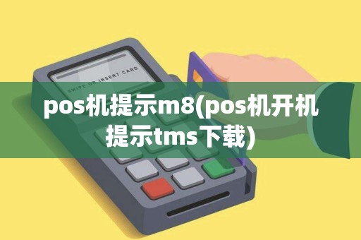 pos机提示m8(pos机开机提示tms下载)
