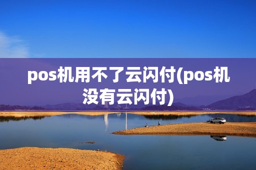 pos机用不了云闪付(pos机没有云闪付)