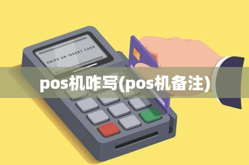 pos机咋写(pos机备注)