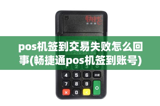 pos机签到交易失败怎么回事(畅捷通pos机签到账号)