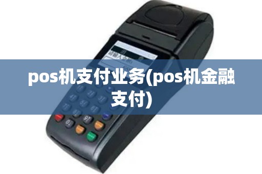 pos机支付业务(pos机金融支付)