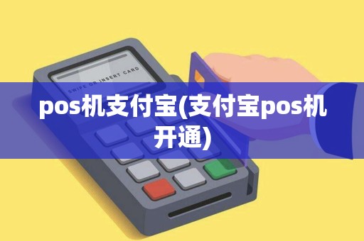 pos机支付宝(支付宝pos机开通)