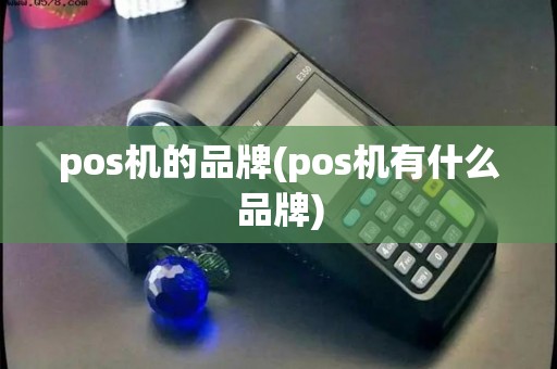 pos机的品牌(pos机有什么品牌)