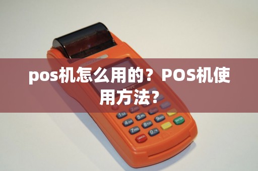 pos机怎么用的？POS机使用方法？