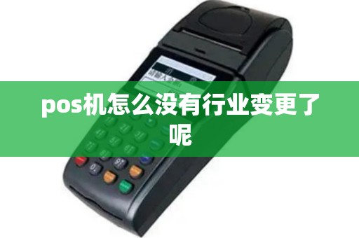pos机怎么没有行业变更了呢