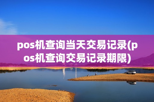 pos机查询当天交易记录(pos机查询交易记录期限)