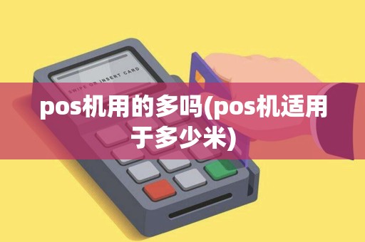 pos机用的多吗(pos机适用于多少米)