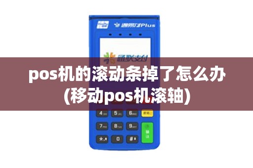pos机的滚动条掉了怎么办(移动pos机滚轴)