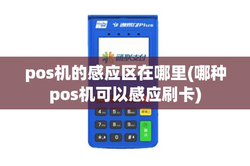 pos机的感应区在哪里(哪种pos机可以感应刷卡)