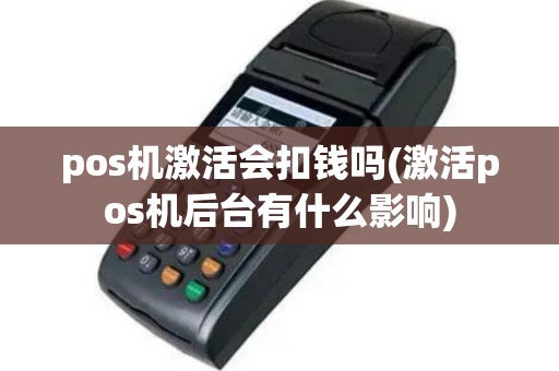 pos机激活会扣钱吗(激活pos机后台有什么影响)