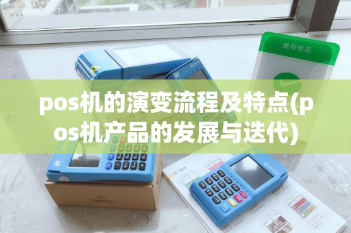 pos机的演变流程及特点(pos机产品的发展与迭代)