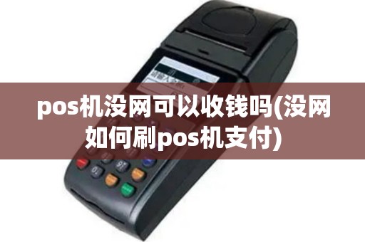 pos机没网可以收钱吗(没网如何刷pos机支付)