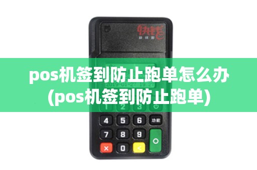 pos机签到防止跑单怎么办(pos机签到防止跑单)