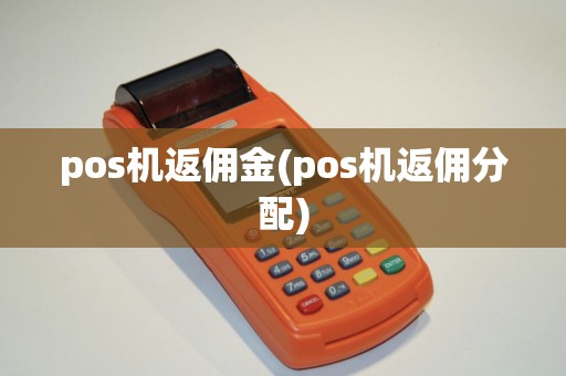 pos机返佣金(pos机返佣分配)