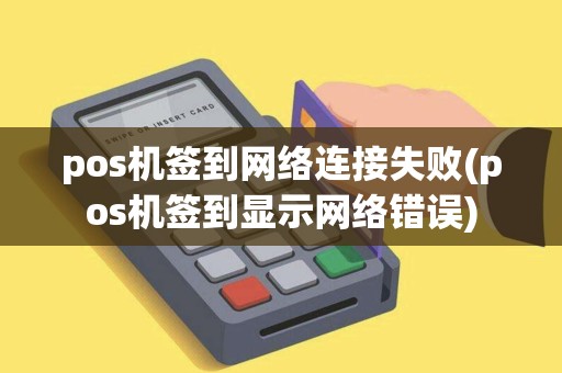 pos机签到网络连接失败(pos机签到显示网络错误)
