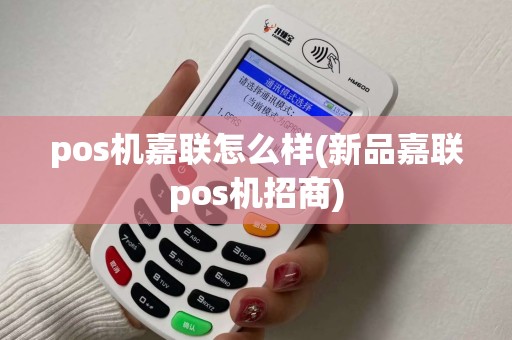 pos机嘉联怎么样(新品嘉联pos机招商)