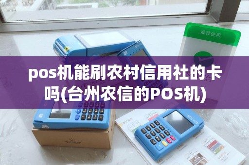 pos机能刷农村信用社的卡吗(台州农信的POS机)