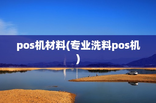 pos机材料(专业洗料pos机)