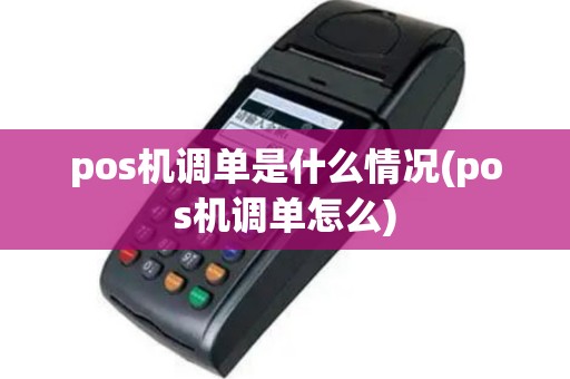 pos机调单是什么情况(pos机调单怎么)