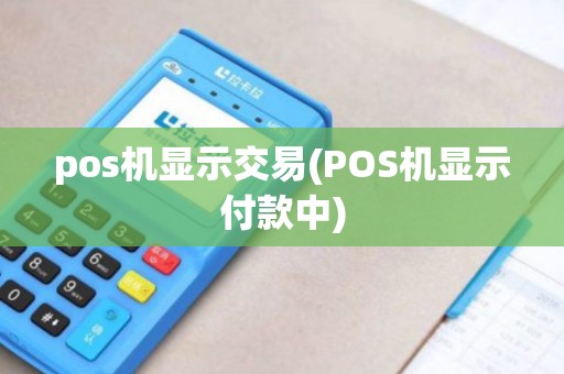 pos机显示交易(POS机显示付款中)