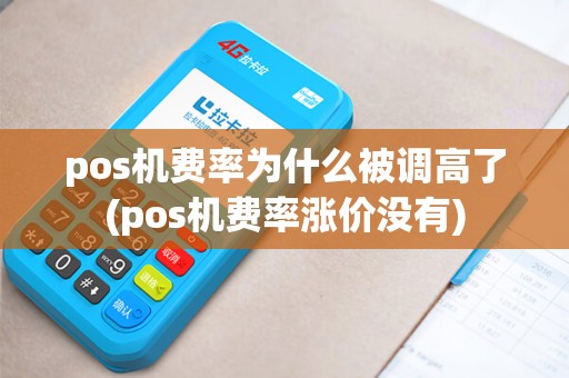 pos机费率为什么被调高了(pos机费率涨价没有)