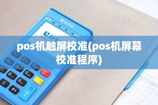 pos机触屏校准(pos机屏幕校准程序)