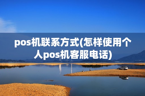 pos机联系方式(怎样使用个人pos机客服电话)