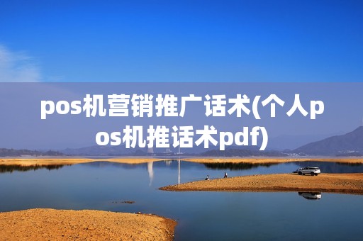 pos机营销推广话术(个人pos机推话术pdf)