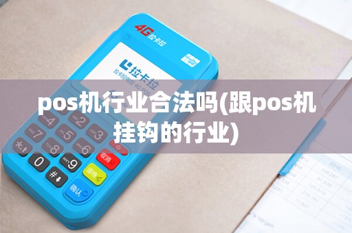 pos机行业合法吗(跟pos机挂钩的行业)