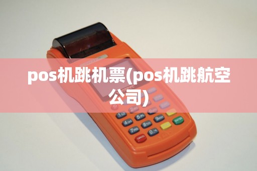 pos机跳机票(pos机跳航空公司)