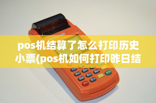 pos机结算了怎么打印历史小票(pos机如何打印昨日结算)