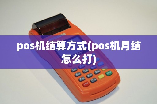 pos机结算方式(pos机月结怎么打)