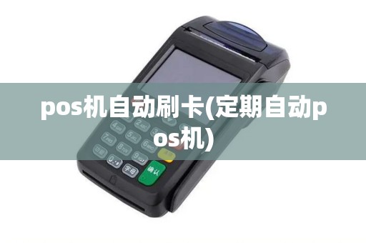 pos机自动刷卡(定期自动pos机)