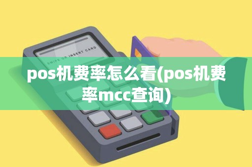 pos机费率怎么看(pos机费率mcc查询)