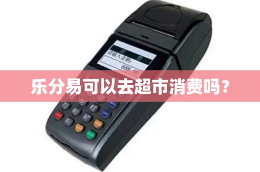 乐分易可以去超市消费吗？