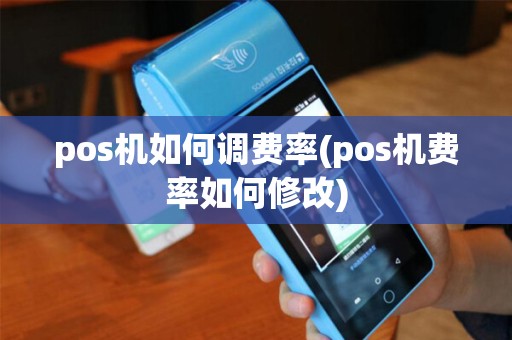 pos机如何调费率(pos机费率如何修改)