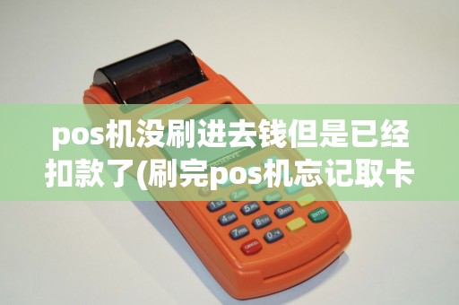 pos机没刷进去钱但是已经扣款了(刷完pos机忘记取卡)