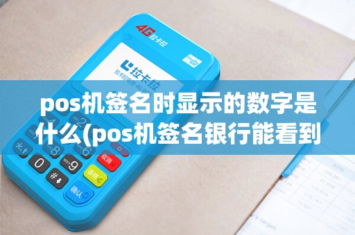 pos机签名时显示的数字是什么(pos机签名银行能看到吗)