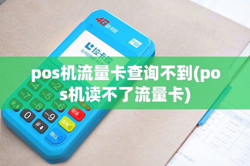 pos机流量卡查询不到(pos机读不了流量卡)