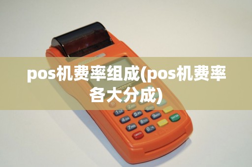 pos机费率组成(pos机费率各大分成)