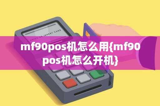 mf90pos机怎么用{mf90pos机怎么开机}