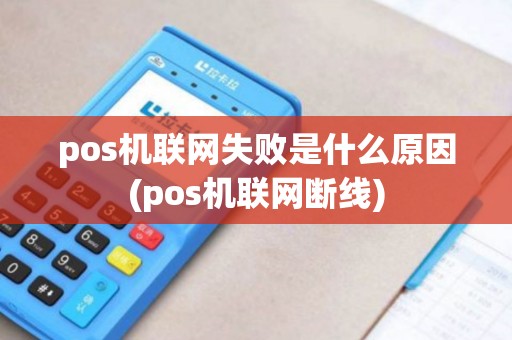 pos机联网失败是什么原因(pos机联网断线)
