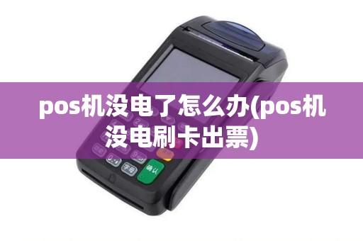 pos机没电了怎么办(pos机没电刷卡出票)