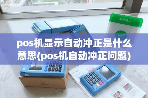 pos机显示自动冲正是什么意思(pos机自动冲正问题)