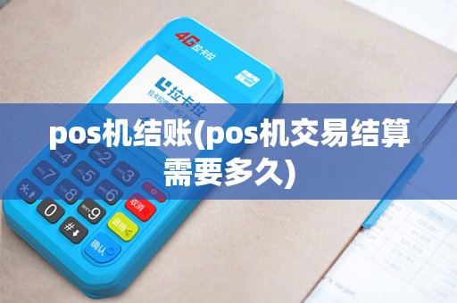 pos机结账(pos机交易结算需要多久)