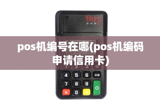 pos机编号在哪(pos机编码申请信用卡)